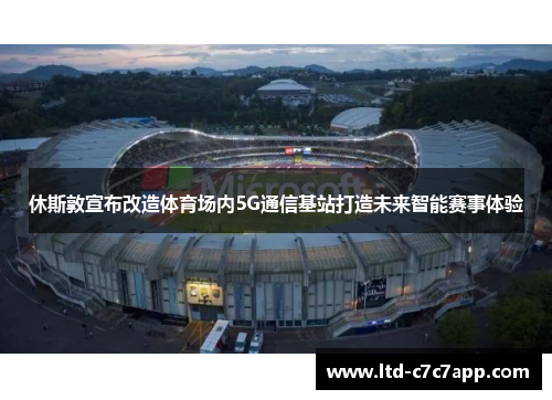 休斯敦宣布改造体育场内5G通信基站打造未来智能赛事体验